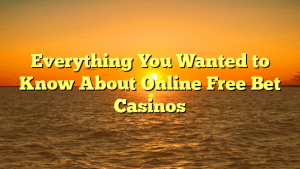 Everything You Wanted to Know About Online Free Bet Casinos