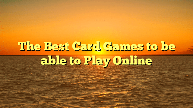 The Best Card Games to be able to Play Online