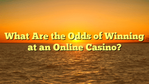 What Are the Odds of Winning at an Online Casino?