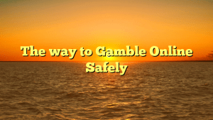 The way to Gamble Online Safely