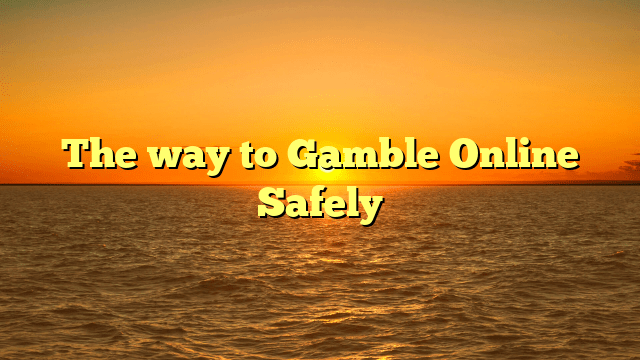 The way to Gamble Online Safely