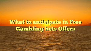 What to anticipate in Free Gambling bets Offers