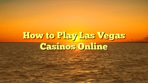 How to Play Las Vegas Casinos Online